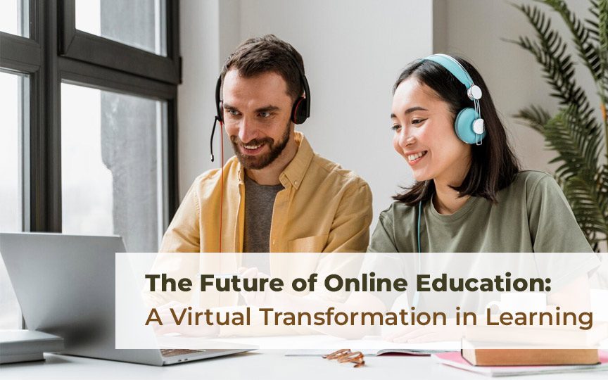 The Future of Online Education: A Virtual Transformation in Learning