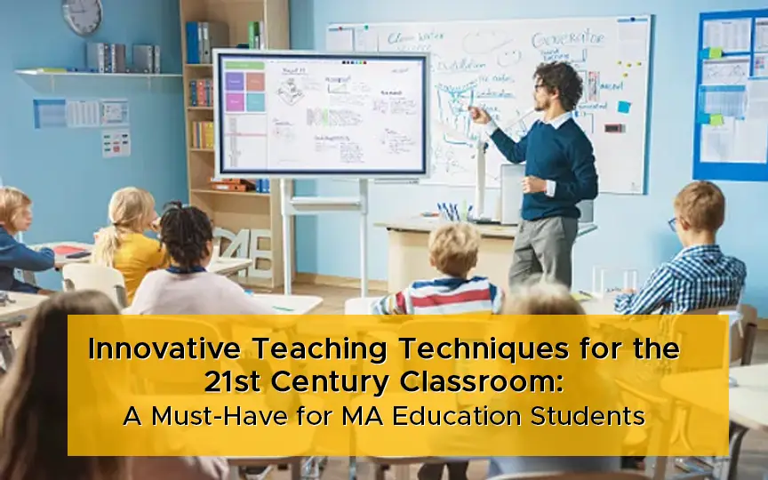 Innovative Teaching Techniques for the 21st Century Classroom: A Must-Have for MA Education Students 